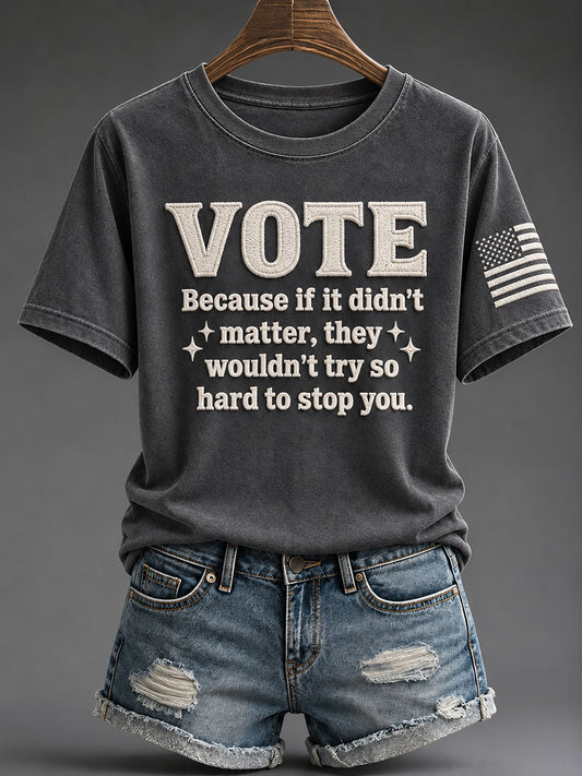 Women's "Vote Because if It Didn't Matter They Wouldn't Try So Hard to Stop You" T-shirt